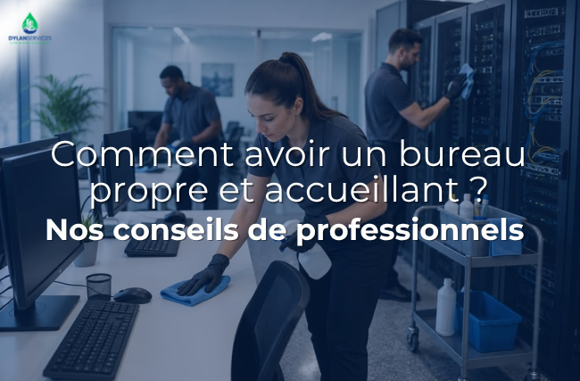 Comment avoir un bureau propre et accueillant ? Nos conseils de professionnels
